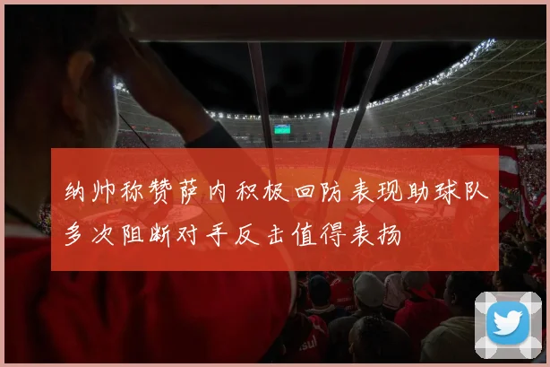 纳帅称赞萨内积极回防表现助球队多次阻断对手反击值得表扬